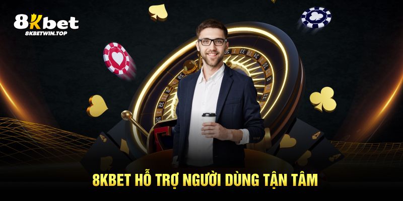 8KBET hỗ trợ người dùng tận tâm