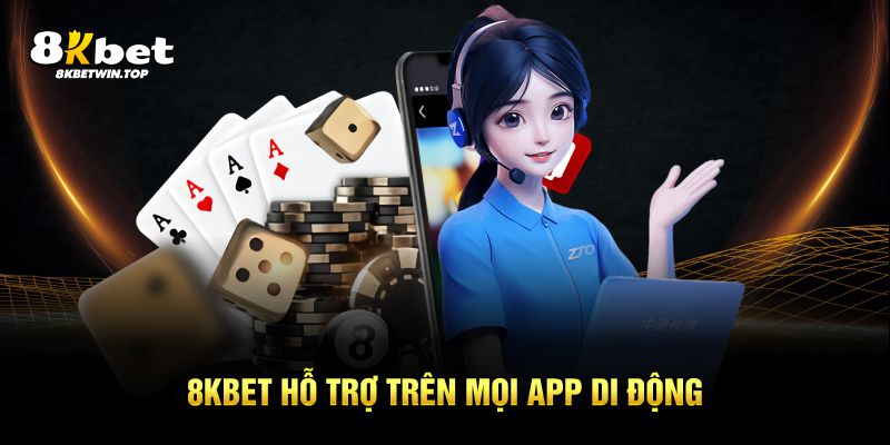 8KBET hỗ trợ trên mọi app di động