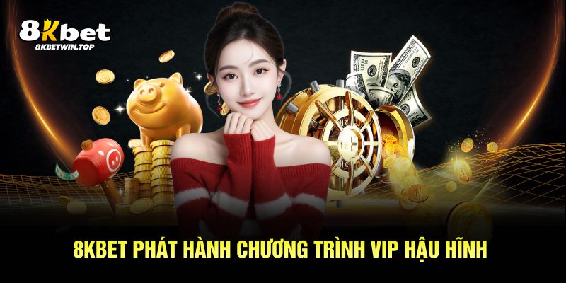 8KBET phát hành chương trình VIP hậu hĩnh