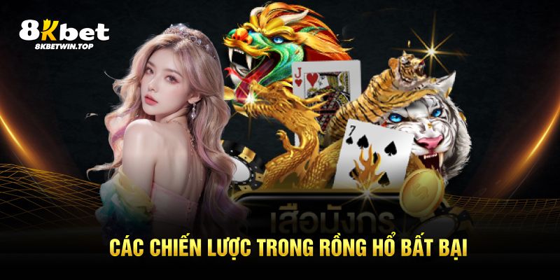 Các chiến lược trong Rồng Hổ 8KBET bất bại