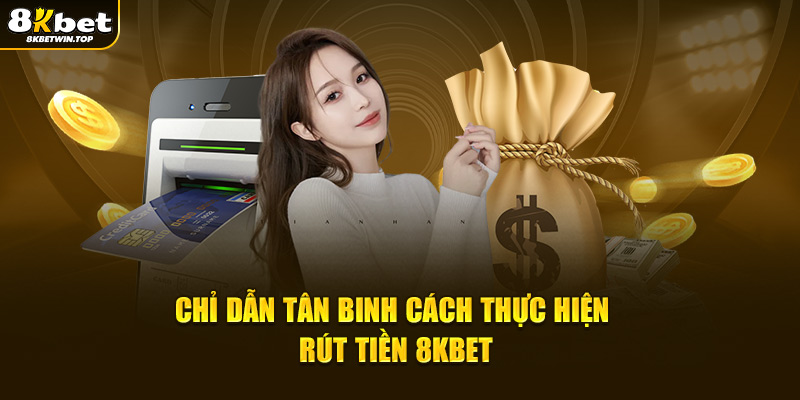 Chỉ dẫn tân binh cách thực hiện rút tiền 8KBET