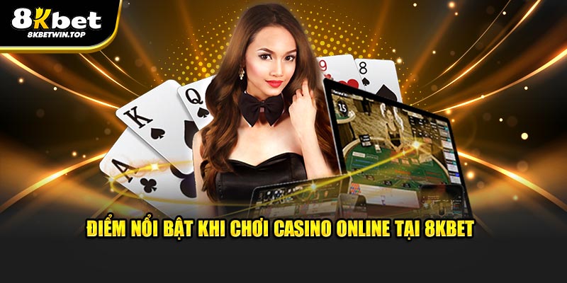 Điểm nổi bật khi chơi casino online tại 8KBET