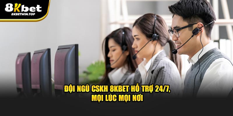 Đội ngũ CSKH 8KBet hỗ trợ 24/7, mọi lúc mọi nơi