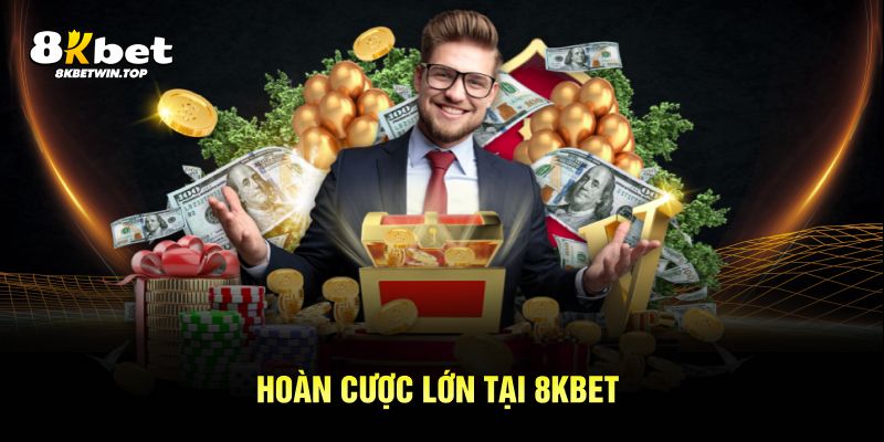 Hoàn cược lớn tại 8KBET