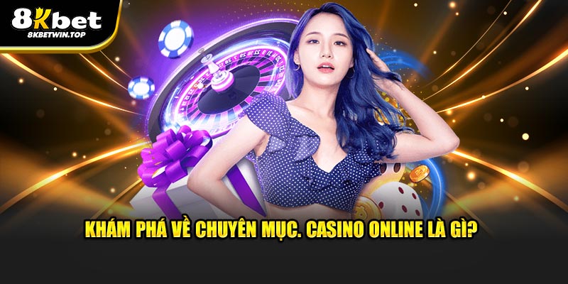 Khám phá về chuyên mục. casino online là gì