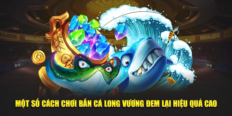 Một số cách chơi bắn cá long vương đem lại hiệu quả cao