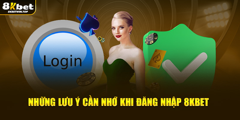 Những lưu ý cần nhớ khi đăng nhập 8KBET