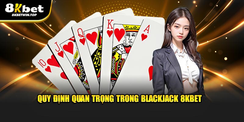 Quy định quan trọng trong Blackjack 8KBET 