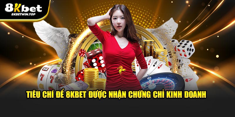 Tiêu chí để 8KBET được nhận chứng chỉ kinh doanh