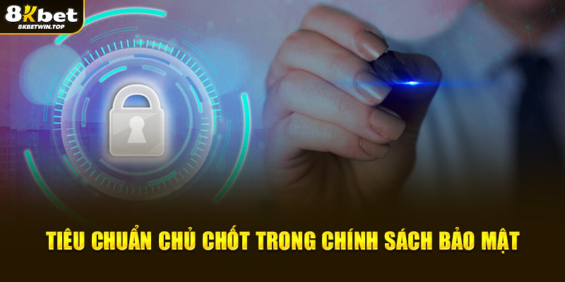 Tiêu chuẩn chủ chốt trong chính sách bảo mật