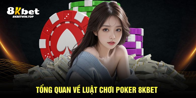 Tổng quan về luật chơi Poker 8KBET