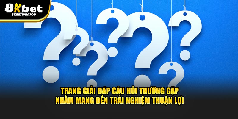 Trang giải đáp câu hỏi thường gặp nhằm mang đến trải nghiệm thuận lợi