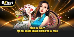 Đăng ký 8kbet tạo tài khoản nhanh chóng và an toàn