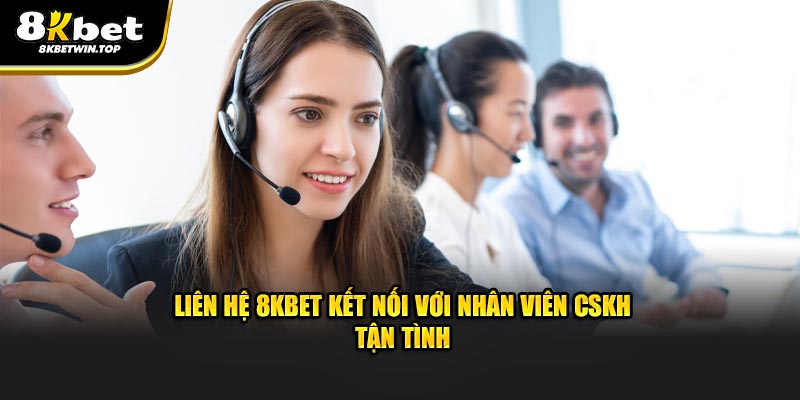 Liên hệ 8kbet kết nối với nhân viên cskh tận tình