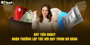 Rút tiền 8kbet nhận thưởng lập tức với quy trình rõ ràng